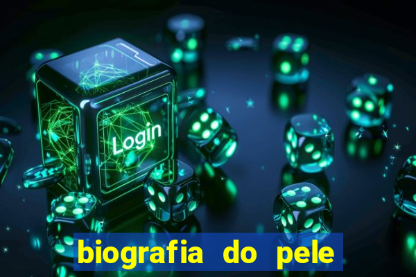 biografia do pele jogador de futebol
